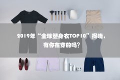 欧帝体育app2019全球塑身衣十大品牌排行榜揭晓中国